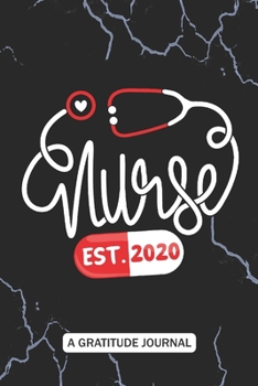 Nurse est 2020 - A Gratitude Journal: Beautiful Gratitude Journal for All Nursing Student, Future RN Registered Nurse, Nurse Practitioner, and Nursing Student New Year 2020 Graduation Gift