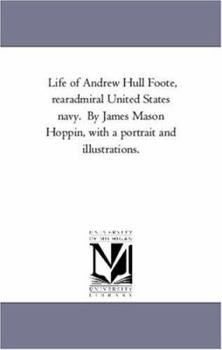 Paperback Life of Andrew Hull Foote, Rear-Admiral United States Navy. by James Mason Hoppin, with a Portrait and Illustrations. Book