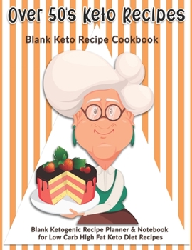 Paperback Over 50's Keto Recipes: Blank Keto Recipe Cookbook: Blank Ketogenic Recipe Planner & Notebook for Low Carb High Fat Keto Diet Recipes Book