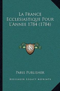 Paperback La France Ecclesiastique Pour L'Annee 1784 (1784) [French] Book
