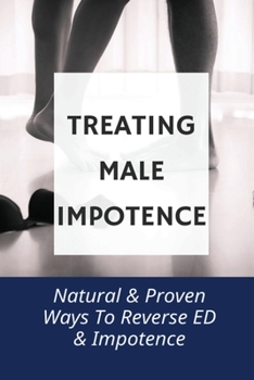 Paperback Treating Male Impotence: Natural & Proven Ways To Reverse ED & Impotence: Cure Your Impotence Book