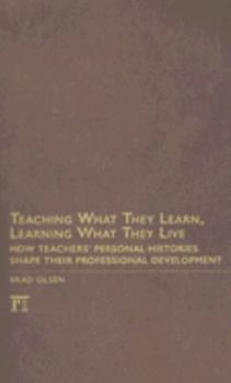 Hardcover Teaching What They Learn, Learning What They Live: How Teachers' Personal Histories Shape Their Professional Development Book