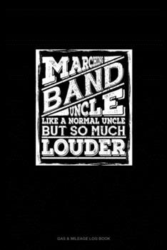 Paperback Marching Band Uncle, Like A Normal Uncle But so Much Cooler: Gas & Mileage Log Book