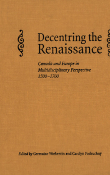 Paperback Decentring the Renaissance: Canada and Europe in Multidisciplinary Perspective 1500-1700 Book