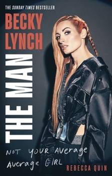 Becky Lynch: The Man: Not Your Average Average Girl - The Sunday Times Bestseller