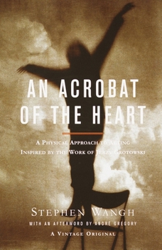 Paperback An Acrobat of the Heart: A Physical Approach to Acting Inspired by the Work of Jerzy Grotowski Book