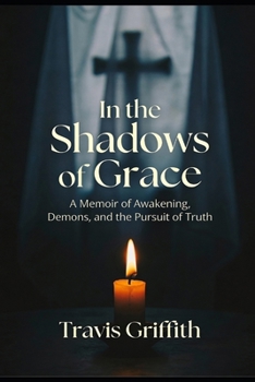 In the Shadows of Grace: A Memoir of Awakening, Demons, and the Pursuit of Truth