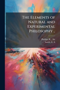 The Elements of Natural and Experimental Philosophy ..