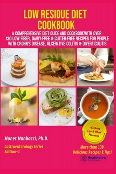Paperback Low Residue Diet Cookbook: A Comprehensive Diet Guide and Cookbook with Over 130 Low Fiber Dairy Free Gluten Free Recipes for People with Crohn's Book