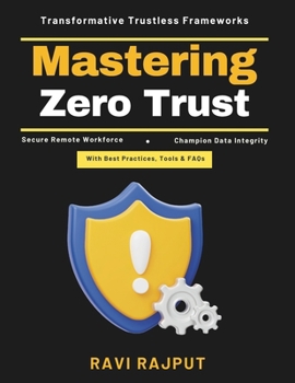 Paperback Mastering Zero Trust: Identity Protection Trustless Infrastructure Data Privacy Solutions Security Maturity Models Cloud Security Strategies AI in Net Book