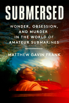 Hardcover Submersed: Wonder, Obsession, and Murder in the World of Amateur Submarines Book