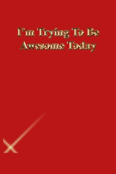 I'm Trying To Be Awesome Today: Lined Notebook / Journal Gift, 118 Pages, 6x9, Gold letters,Red cover, Matte Finish