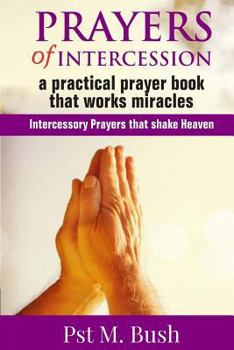 Paperback Prayers of Intercession: A Practical Prayer Book that Works Miracles: Intercessory Prayers that Shake Heaven Book