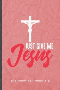 Paperback Just Give Me Jesus: Funny Jesus Love Lined Notebook Journal For Blessed Christian, Unique Special Inspirational Birthday Gift, School 6 X Book