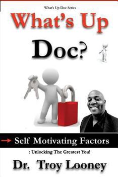 Paperback What's Up Doc? (Self-Motivating Factors): Unlocking the Greatest You! Book