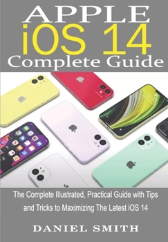 Paperback Apple iOS 14 Complete Guide: The Complete Illustrated, Practical Guide with Tips and Tricks to Maximizing the latest iOS 14 Book