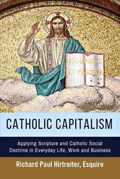 Paperback Catholic Capitalism: Applying Scripture and Catholic Social Doctrine in Everyday Life, Work and Volume 1 Book