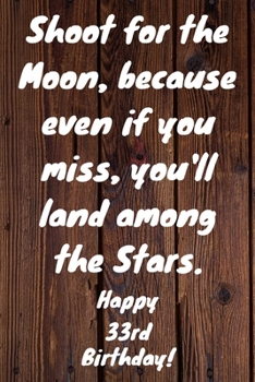 Paperback Shoot for the Moon, because even if you miss, you'll land among the Stars. Happy 33rd Birthday!: Shoot For The Moon.. Happy 33rd Birthday Card Quote J Book