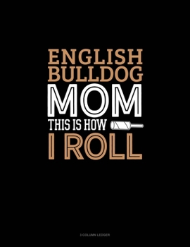Paperback English Bulldog Mom This Is How I Roll: 3 Column Ledger Book