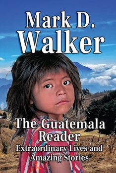 Paperback The Guatemala Reader: Extraordinary Lives and Amazing Stories Book