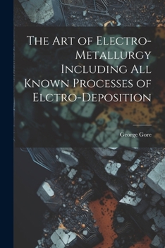 Paperback The Art of Electro-Metallurgy Including All Known Processes of Elctro-Deposition Book