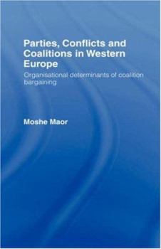 Hardcover Parties, Conflicts and Coalitions in Western Europe: The Organisational Determinants of Coalition Bargaining Book