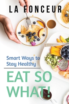 Paperback Eat So What! Smart Ways to Stay Healthy (Revised and Updated): New Edition Book