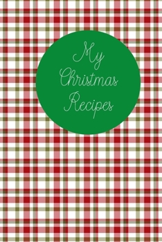 My Christmas Recipes: 6x9 Blank Notebook to Write In Favorite Mains, Sides, Desserts, Cookies, and More to Create a Custom Cookbook