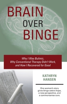 Paperback Brain over Binge: Why I Was Bulimic, Why Conventional Therapy Didn't Work, and How I Recovered for Good Book