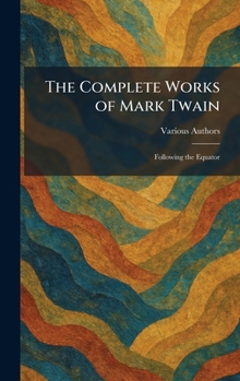 The Complete Works of Mark Twain: Following the Equator