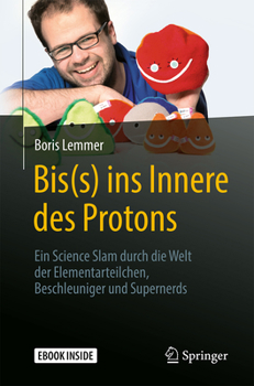 Hardcover Bis(s) Ins Innere Des Protons: Ein Science Slam Durch Die Welt Der Elementarteilchen, Beschleuniger Und Supernerds [German] Book