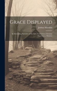 Hardcover Grace Displayed: An Interesting Narrative of the Life, Conversion, Christian Experience, Ministry Book