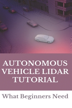 Paperback Autonomous Vehicle Lidar Tutorial: What Beginners Need: Pedestrian Recognition And Tracking Using 3D Lidar For Autonomous Vehicle Book