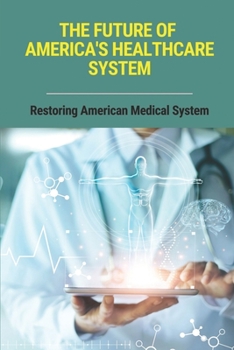 Paperback The Future Of America's Healthcare System: Restoring American Medical System: Unitedhealthcare Book