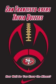 Paperback San Francisco 49ers Trivia Quizzes: How Well Do You Know the Niners?: All San Francisco 49ers Trivia Quizzes and Facts Book