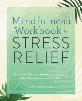 Paperback Mindfulness Workbook for Stress Relief: Reduce Stress Through Meditation, Non-Judgment, Mind-Body Awareness, and Self-Inquiry Book