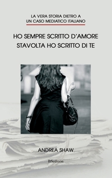 Paperback Ho sempre scritto d'amore. Stavolta ho scritto di te: La vera storia dietro a un caso mediatico italiano [Italian] Book
