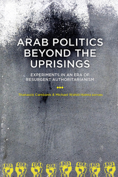 Paperback Arab Politics Beyond the Uprisings: Experiments in an Era of Resurgent Authoritarianism Book
