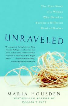 Hardcover Unraveled: The True Story of a Woman Who Dared to Become a Different Kind of Mother Book