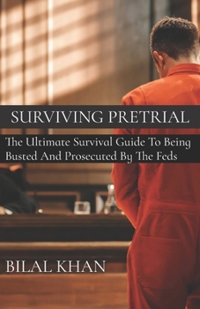 Paperback Surviving Pretrial: The Ultimate Survival Guide to Being Busted & Prosecuted by the Feds Book