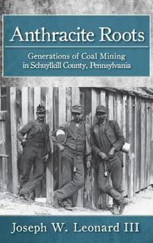 Hardcover Anthracite Roots: Generations of Coal Mining in Schuylkill County, Pennsylvania Book