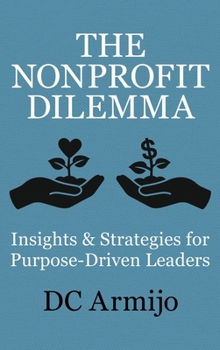 The Nonprofit Dilemma: Insights & Strategies for Purpose-Driven Leaders