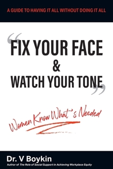 Paperback Fix Your Face and Watch Your Tone - Women Know What's Needed: A Guide to Having It All Without Doing It All Book