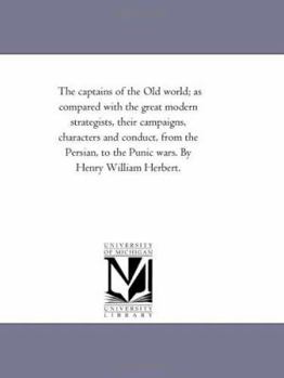 Paperback The Captains of the Old World; As Compared With the Great Modern Strategists, their Campaigns, Characters and Conduct, From the Persian, to the Punic Book