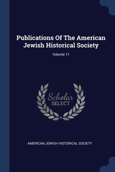 Publications Of The American Jewish Historical Society, Volume 11...