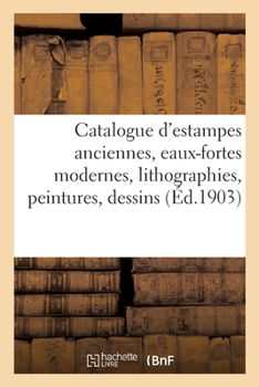 Paperback Catalogue d'Estampes Anciennes, Eaux-Fortes Modernes, Lithographies, Peintures, Dessins [French] Book