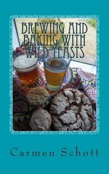 Paperback Brewing and baking with wild yeasts: adventures in traditional fermentation Book