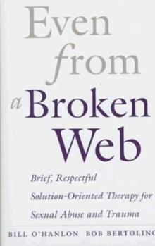 Hardcover Even From A Broken Web: Brief, Respectful Solution-Oriented Therapy for Sexual Abuse and Trauma Book