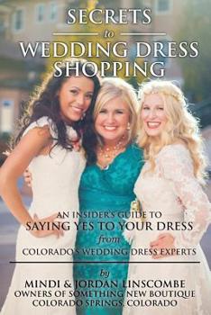 Paperback Secrets of Wedding Dress Shopping: An Insider's Guide to Saying Yes to Your Dress from Colorado's Wedding Dress Experts Book