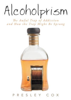 Paperback Alcoholprism: The Awful Trap of Addiction and How the Trap Might Be Sprung Book